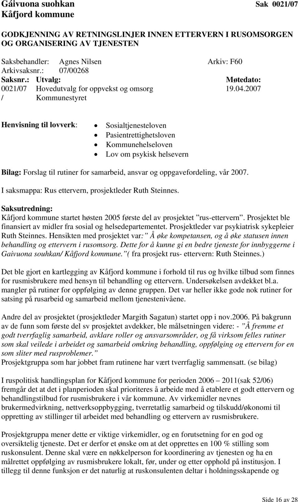 2007 / Kommunestyret Henvisning til lovverk: Sosialtjenesteloven Pasientrettighetsloven Kommunehelseloven Lov om psykisk helsevern Bilag: Forslag til rutiner for samarbeid, ansvar og