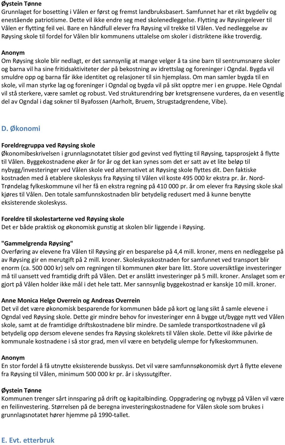 Ved nedleggelse av Røysing skole til fordel for Vålen blir kommunens uttalelse om skoler i distriktene ikke troverdig.