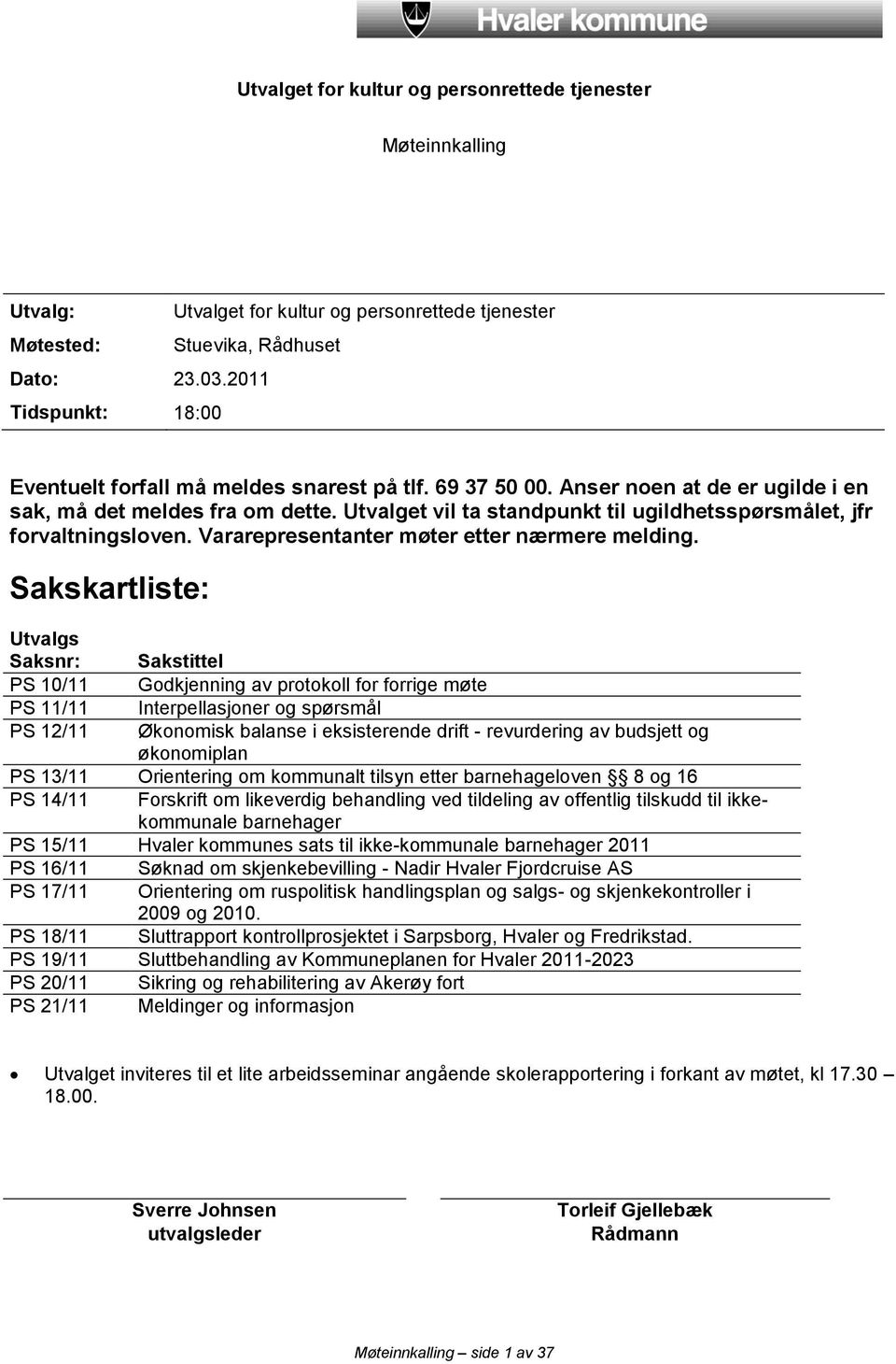 Utvalget vil ta standpunkt til ugildhetsspørsmålet, jfr forvaltningsloven. Vararepresentanter møter etter nærmere melding.