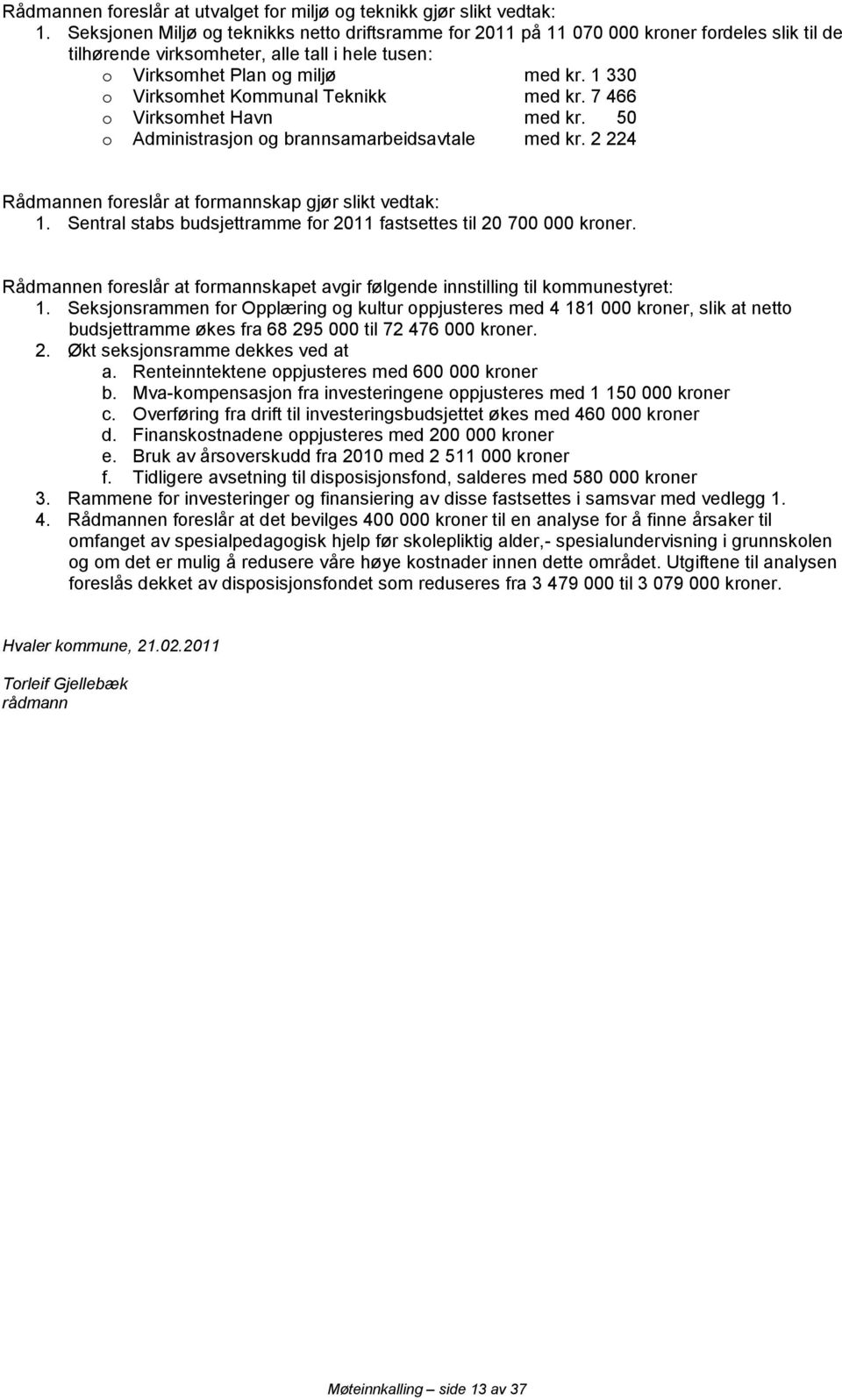 1 330 o Virksomhet Kommunal Teknikk med kr. 7 466 o Virksomhet Havn med kr. 50 o Administrasjon og brannsamarbeidsavtale med kr. 2 224 Rådmannen foreslår at formannskap gjør slikt vedtak: 1.