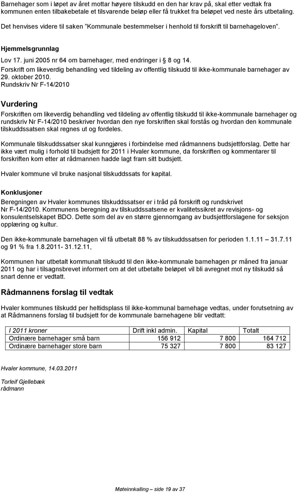 Forskrift om likeverdig behandling ved tildeling av offentlig tilskudd til ikke-kommunale barnehager av 29. oktober 2010.