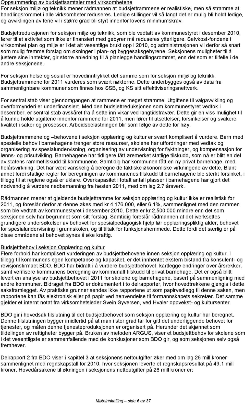 Budsjettreduksjonen for seksjon miljø og teknikk, som ble vedtatt av kommunestyret i desember 2010, fører til at aktivitet som ikke er finansiert med gebyrer må reduseres ytterligere.