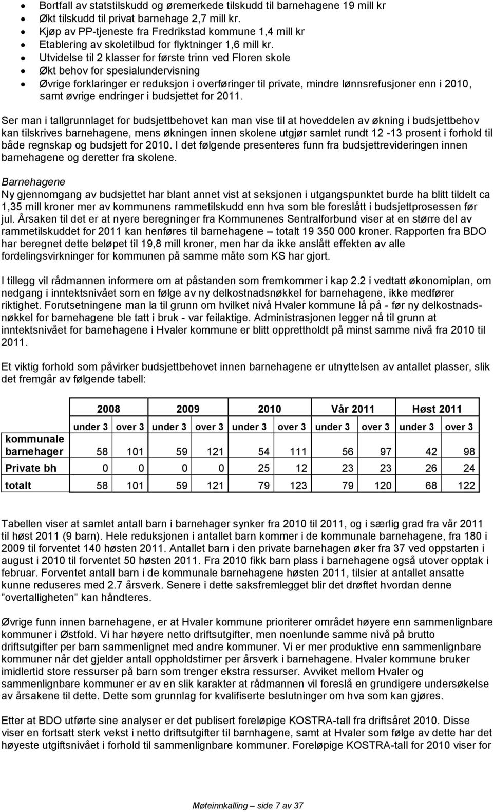 Utvidelse til 2 klasser for første trinn ved Floren skole Økt behov for spesialundervisning Øvrige forklaringer er reduksjon i overføringer til private, mindre lønnsrefusjoner enn i 2010, samt øvrige