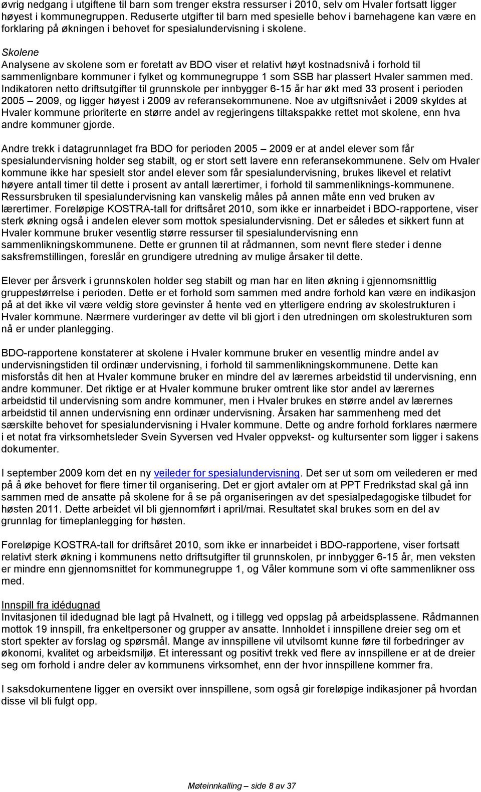 Skolene Analysene av skolene som er foretatt av BDO viser et relativt høyt kostnadsnivå i forhold til sammenlignbare kommuner i fylket og kommunegruppe 1 som SSB har plassert Hvaler sammen med.