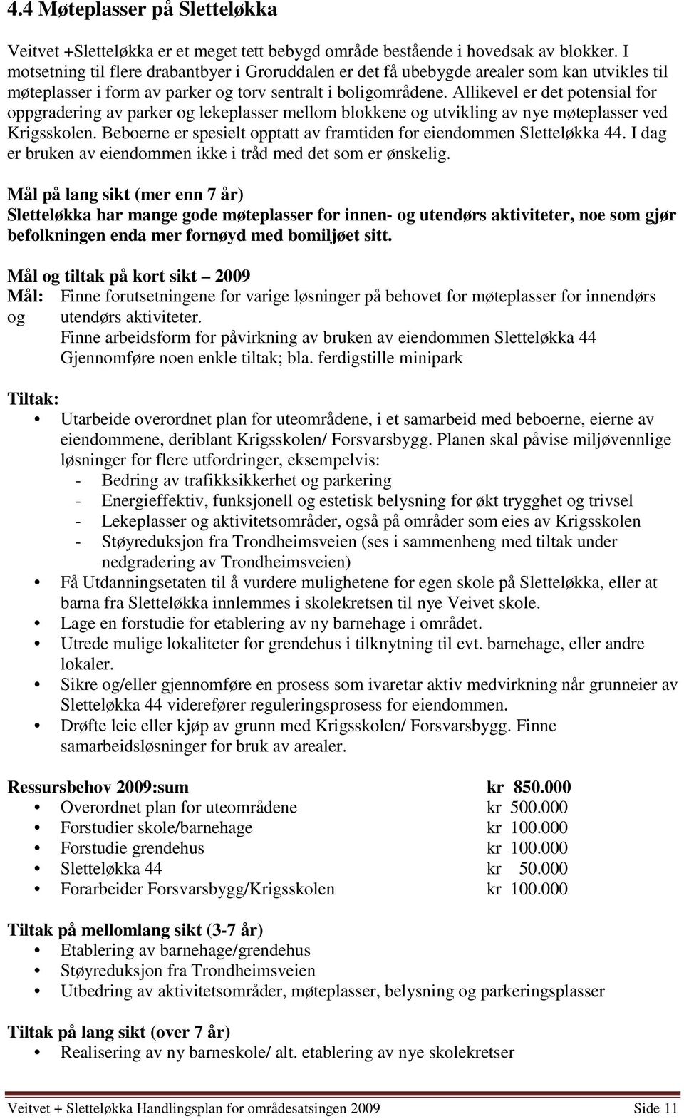 Allikevel er det potensial for oppgradering av parker og lekeplasser mellom blokkene og utvikling av nye møteplasser ved Krigsskolen.