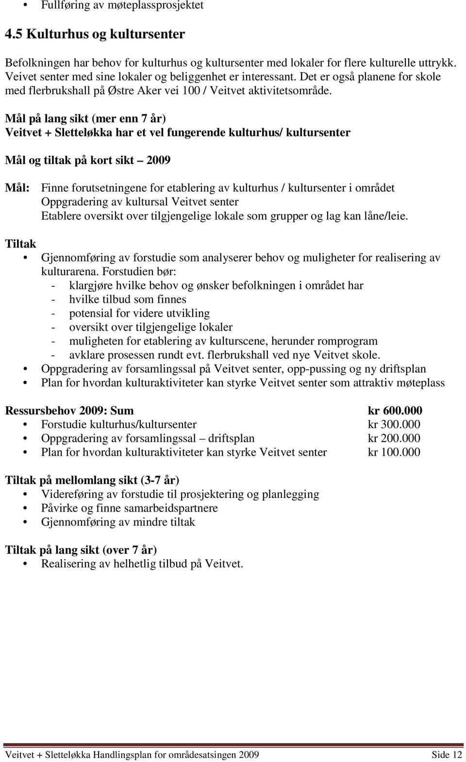 Mål på lang sikt (mer enn 7 år) Veitvet + Sletteløkka har et vel fungerende kulturhus/ kultursenter Mål og tiltak på kort sikt 2009 Mål: Finne forutsetningene for etablering av kulturhus /