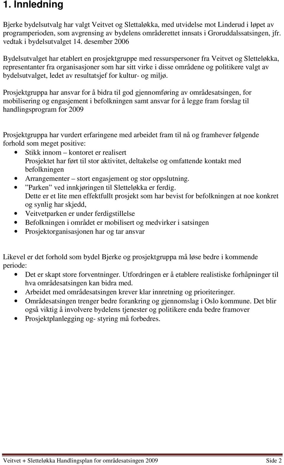 desember 2006 Bydelsutvalget har etablert en prosjektgruppe med ressurspersoner fra Veitvet og Sletteløkka, representanter fra organisasjoner som har sitt virke i disse områdene og politikere valgt