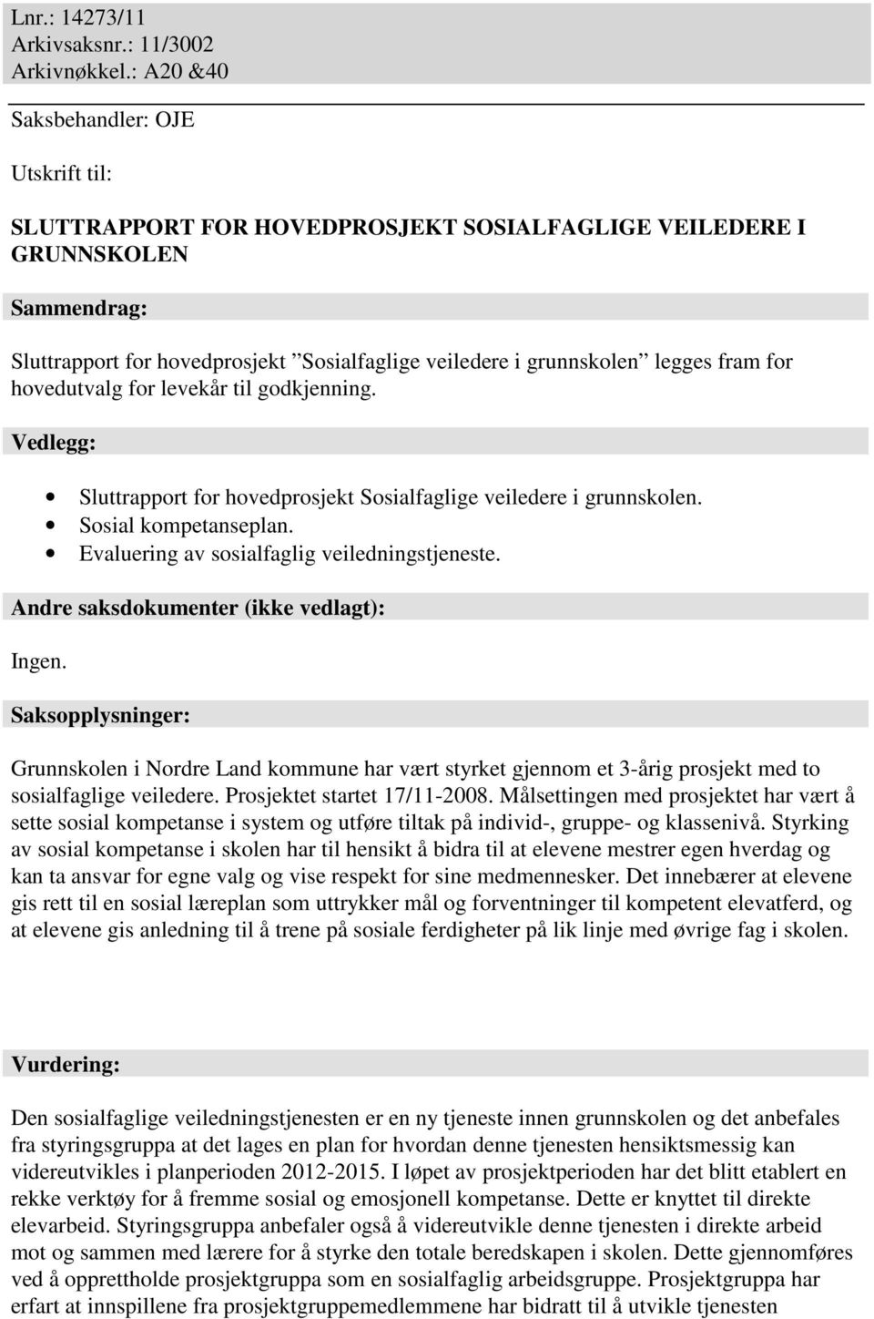 fram for hovedutvalg for levekår til godkjenning. Vedlegg: Sluttrapport for hovedprosjekt Sosialfaglige veiledere i grunnskolen. Sosial kompetanseplan. Evaluering av sosialfaglig veiledningstjeneste.