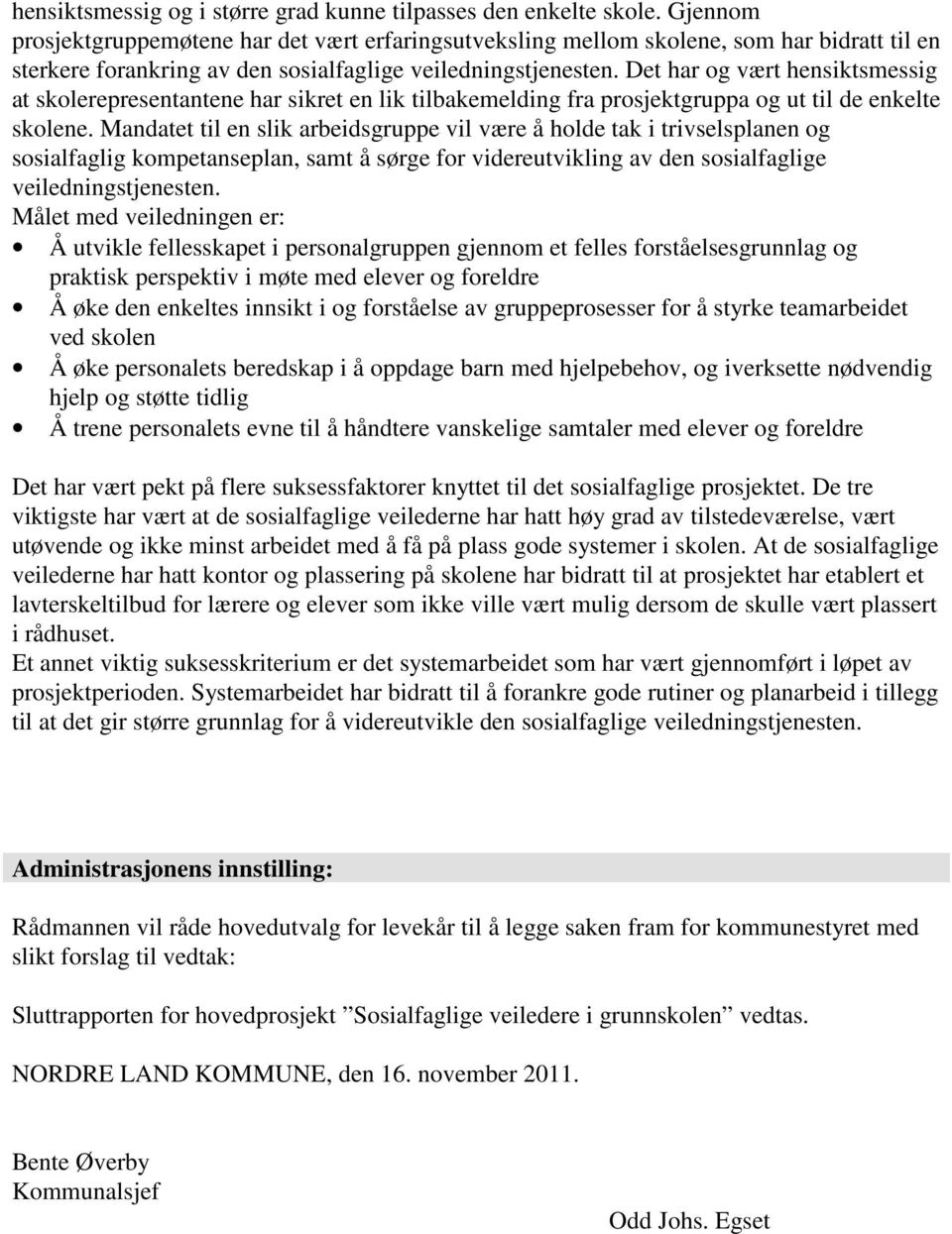 Det har og vært hensiktsmessig at skolerepresentantene har sikret en lik tilbakemelding fra prosjektgruppa og ut til de enkelte skolene.