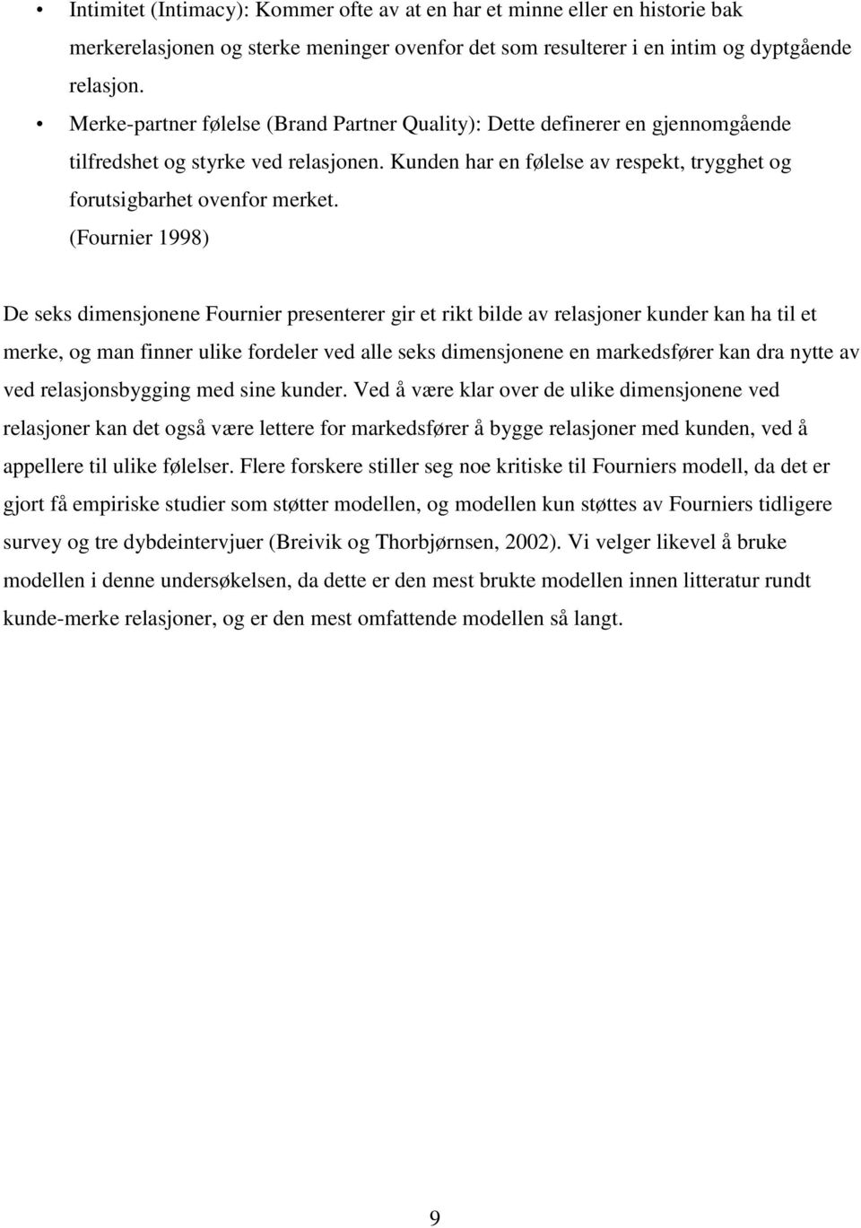 (Fournier 1998) De seks dimensjonene Fournier presenterer gir et rikt bilde av relasjoner kunder kan ha til et merke, og man finner ulike fordeler ved alle seks dimensjonene en markedsfører kan dra