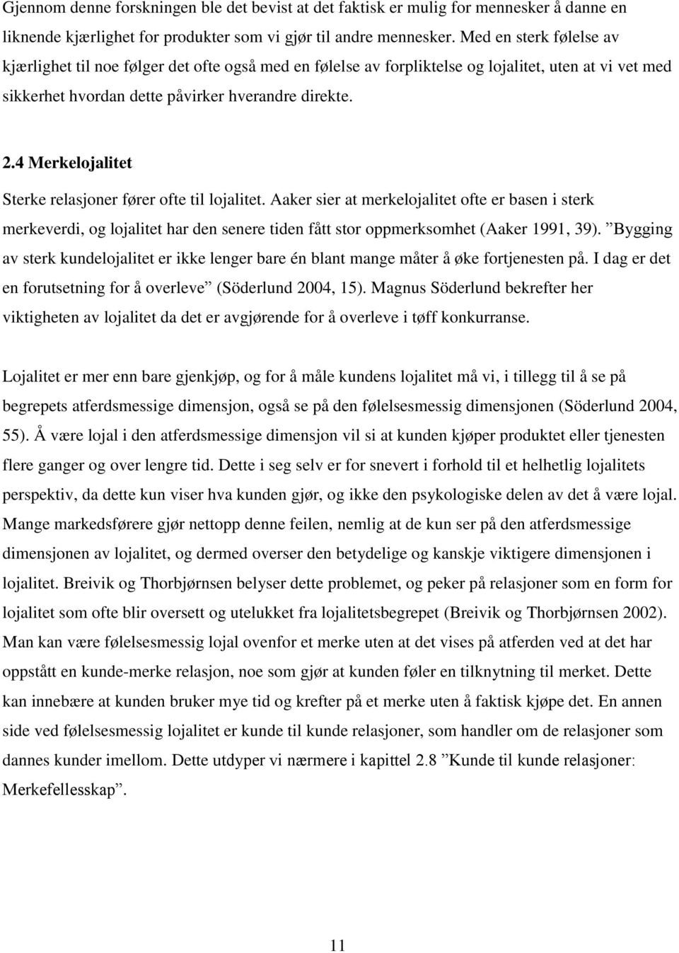 4 Merkelojalitet Sterke relasjoner fører ofte til lojalitet. Aaker sier at merkelojalitet ofte er basen i sterk merkeverdi, og lojalitet har den senere tiden fått stor oppmerksomhet (Aaker 1991, 39).