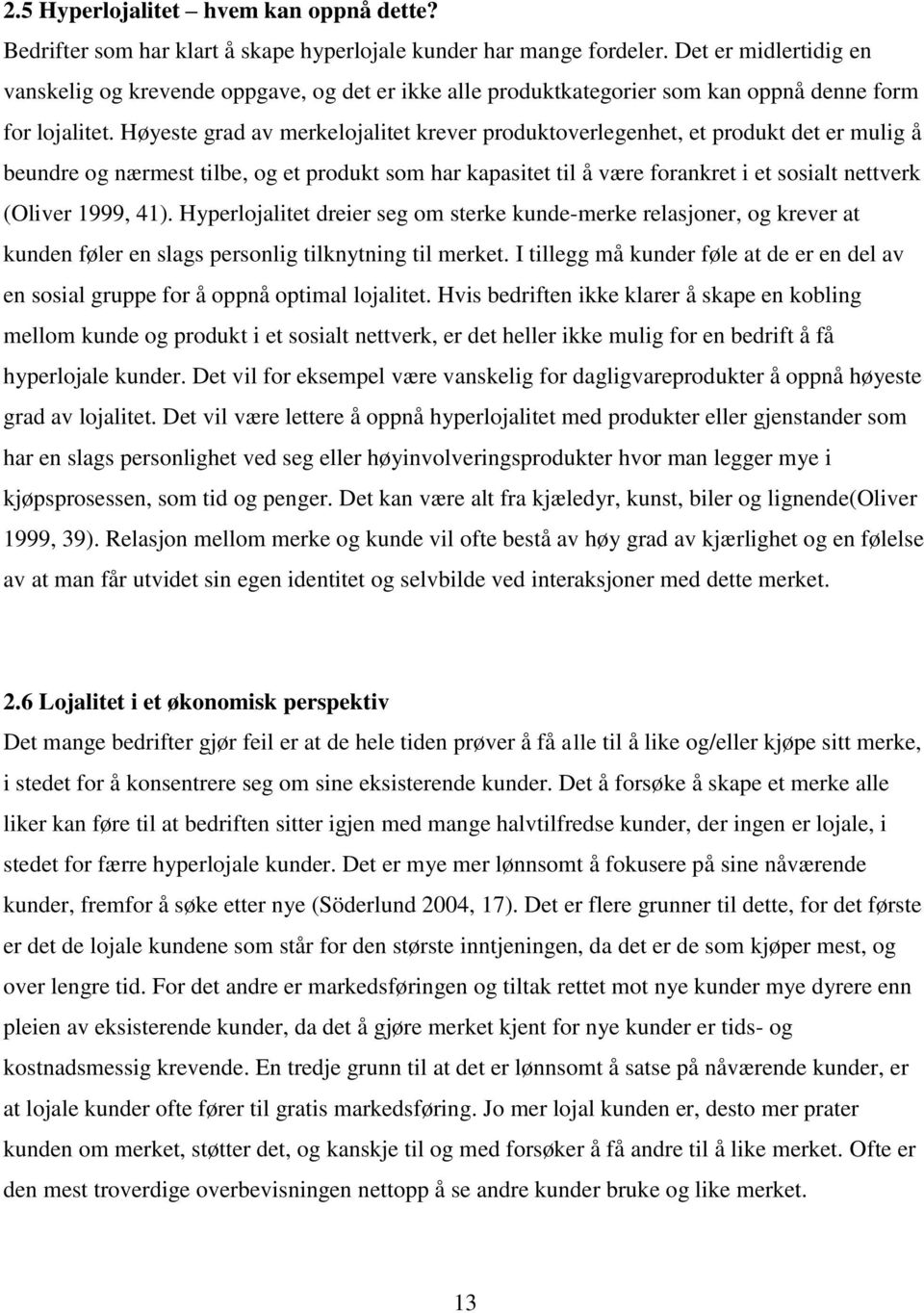 Høyeste grad av merkelojalitet krever produktoverlegenhet, et produkt det er mulig å beundre og nærmest tilbe, og et produkt som har kapasitet til å være forankret i et sosialt nettverk (Oliver 1999,