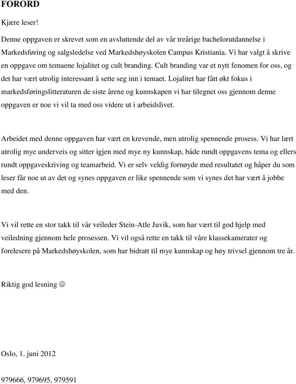 Lojalitet har fått økt fokus i markedsføringslitteraturen de siste årene og kunnskapen vi har tilegnet oss gjennom denne oppgaven er noe vi vil ta med oss videre ut i arbeidslivet.