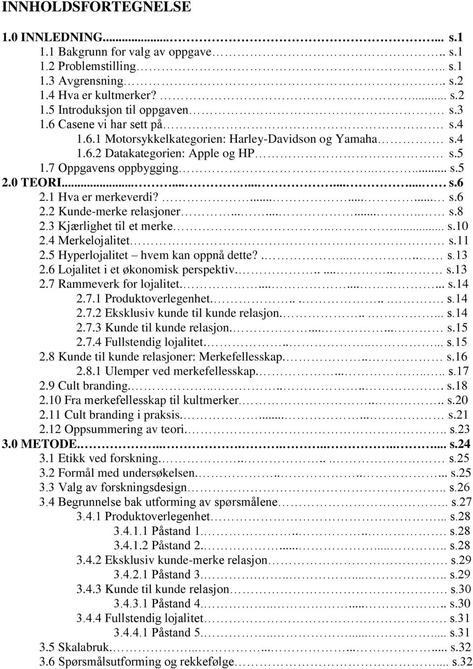 1 Hva er merkeverdi?......... s.6 2.2 Kunde-merke relasjoner........... s.8 2.3 Kjærlighet til et merke..... s.10 2.4 Merkelojalitet s.11 2.5 Hyperlojalitet hvem kan oppnå dette?...... s.13 2.