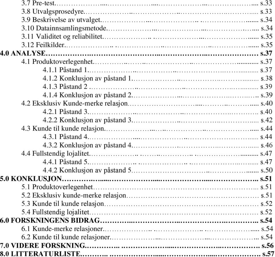 ......... s.39 4.2 Eksklusiv Kunde-merke relasjon......... s.40 4.2.1 Påstand 3.......... s.40 4.2.2 Konklusjon av påstand 3........ s.42 4.3 Kunde til kunde relasjon........... s.44 4.3.1 Påstand 4.