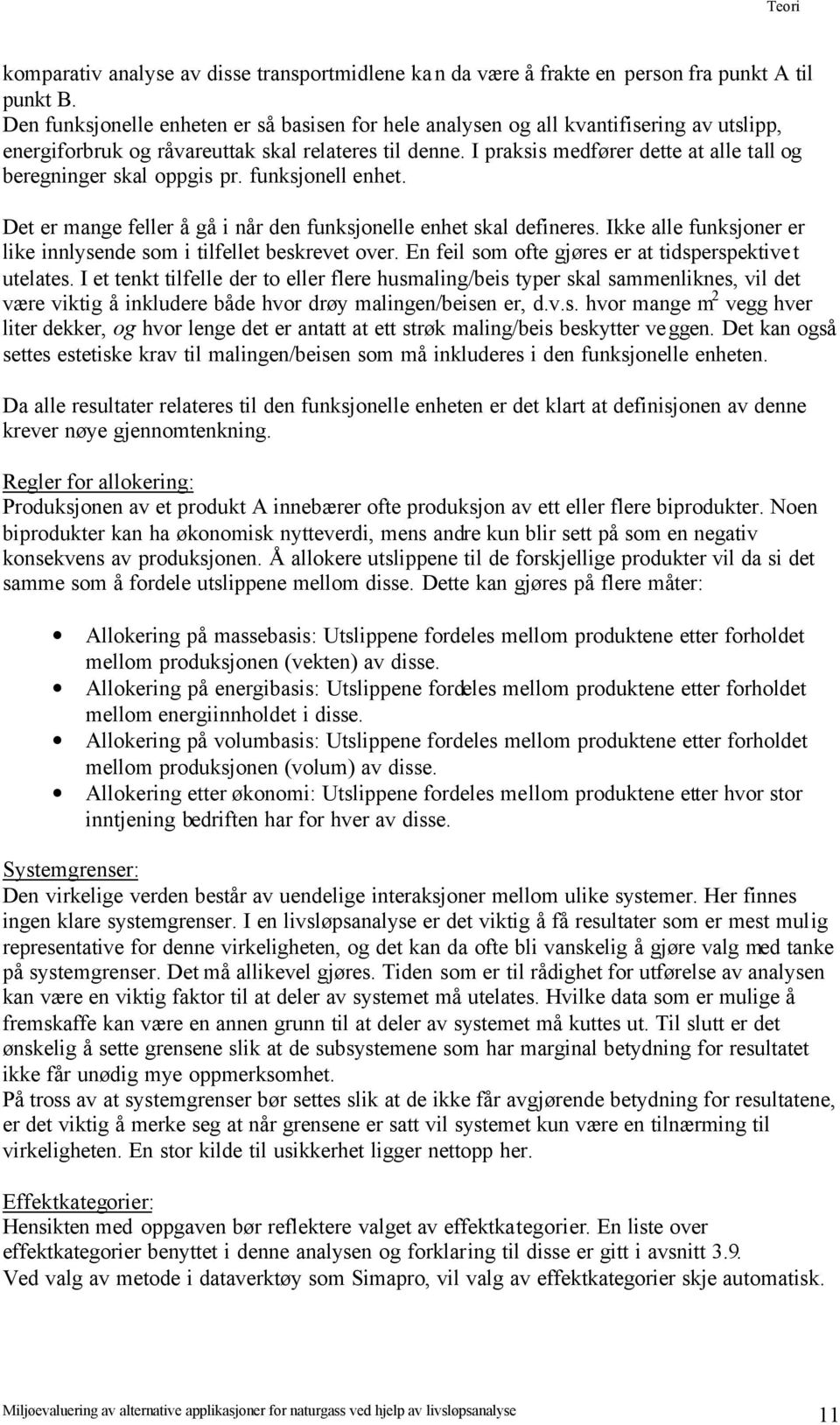 I praksis medfører dette at alle tall og beregninger skal oppgis pr. funksjonell enhet. Det er mange feller å gå i når den funksjonelle enhet skal defineres.