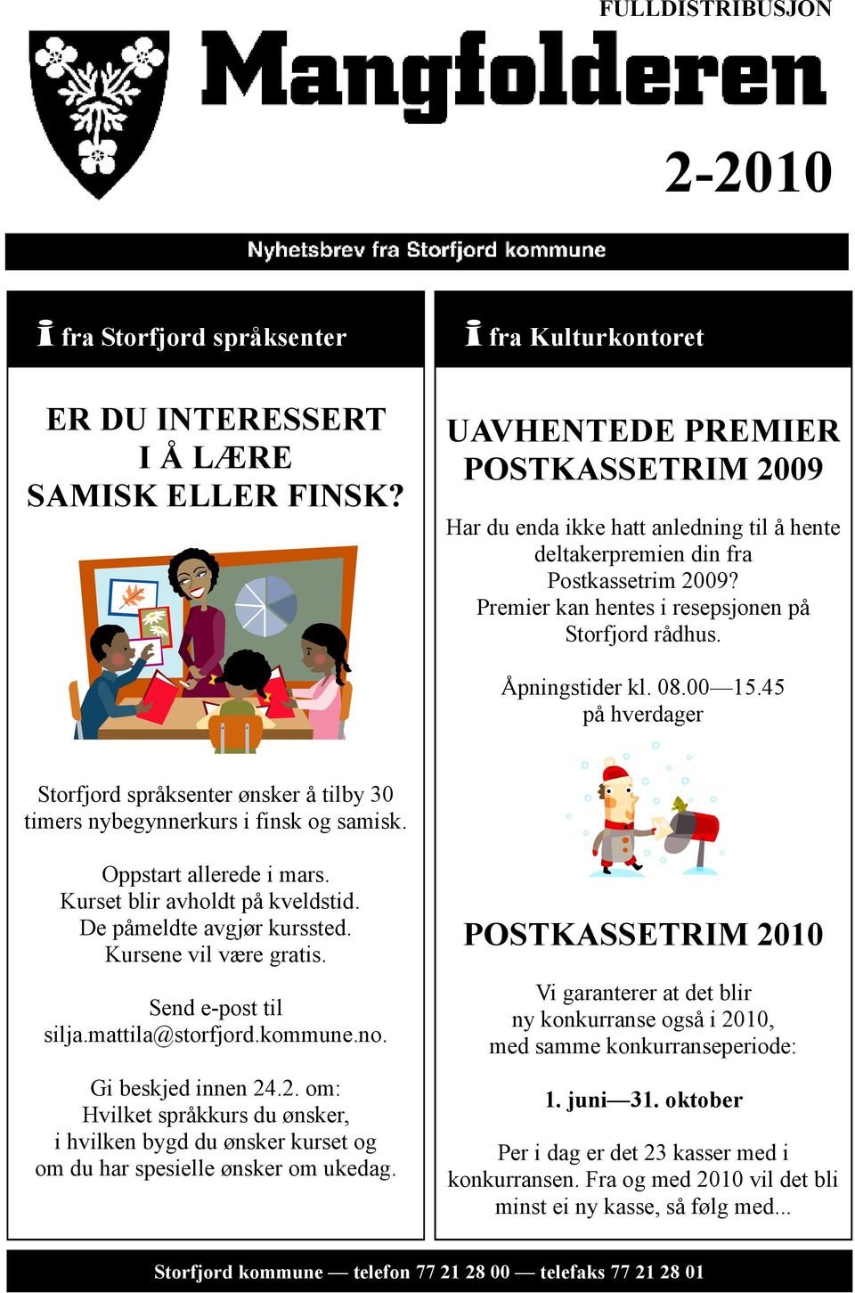 Åpningstider kl. 08.00 15.45 på hverdager Storfjord språksenter ønsker å tilby 30 timers nybegynnerkurs i finsk og samisk. Oppstart allerede i mars. Kurset blir avholdt på kveldstid.