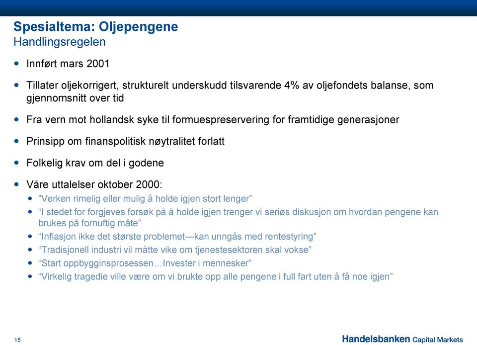 stort lenger I stedet for forgjeves forsøk på å holde igjen trenger vi seriøs diskusjon om hvordan pengene kan brukes på fornuftig måte Inflasjon ikke det største problemet kan unngås med