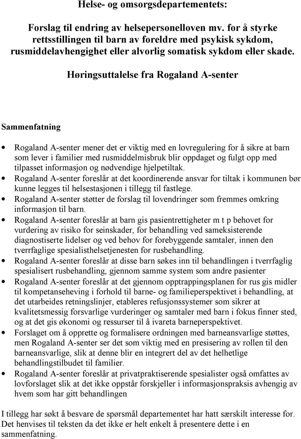Høringsuttalelse fra Rogaland A-senter Sammenfatning Rogaland A-senter mener det er viktig med en lovregulering for å sikre at barn som lever i familier med rusmiddelmisbruk blir oppdaget og fulgt