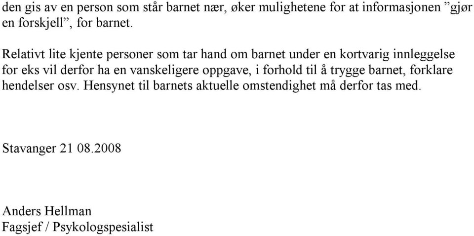 Relativt lite kjente personer som tar hand om barnet under en kortvarig innleggelse for eks vil derfor ha