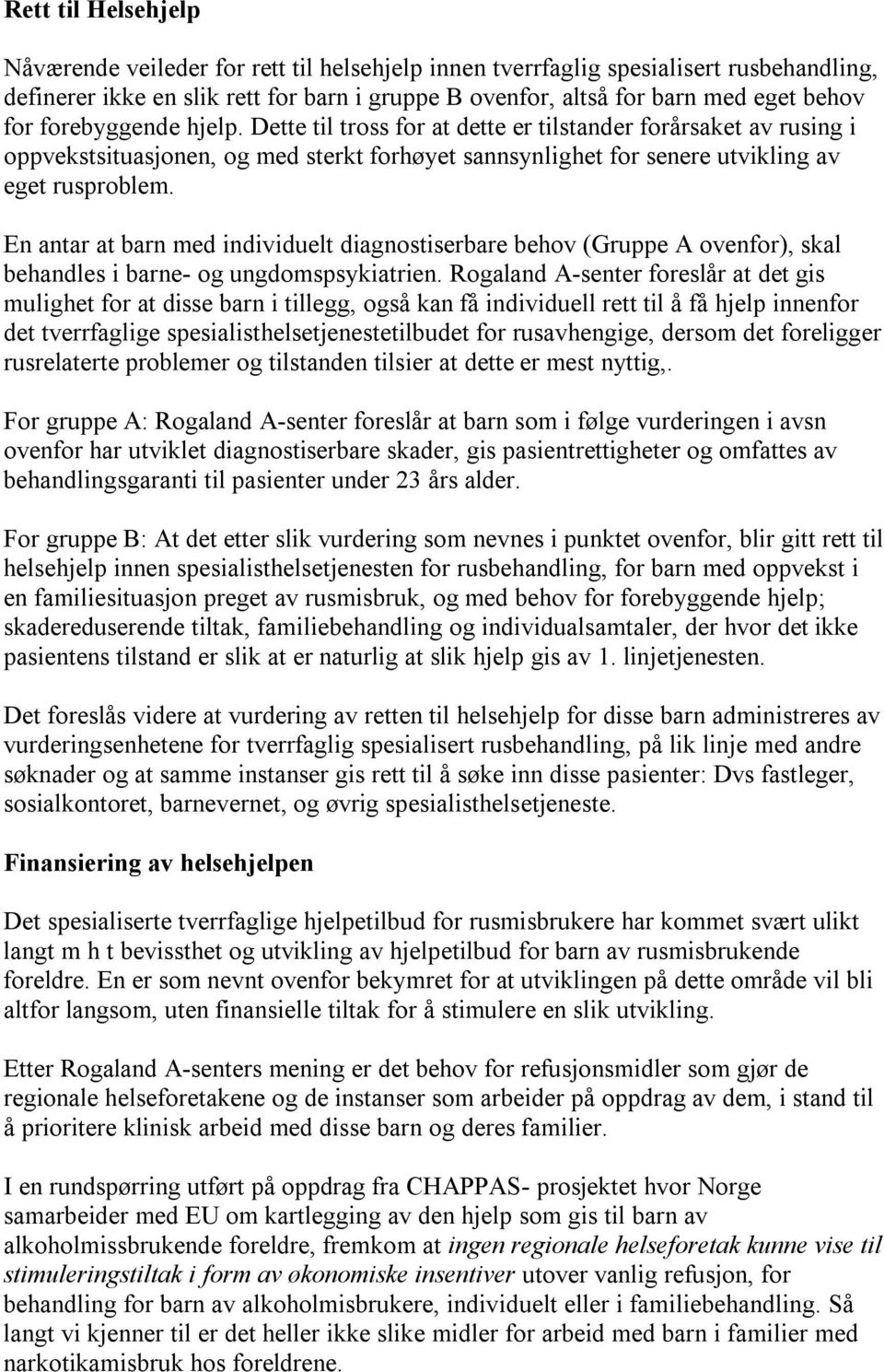 En antar at barn med individuelt diagnostiserbare behov (Gruppe A ovenfor), skal behandles i barne- og ungdomspsykiatrien.