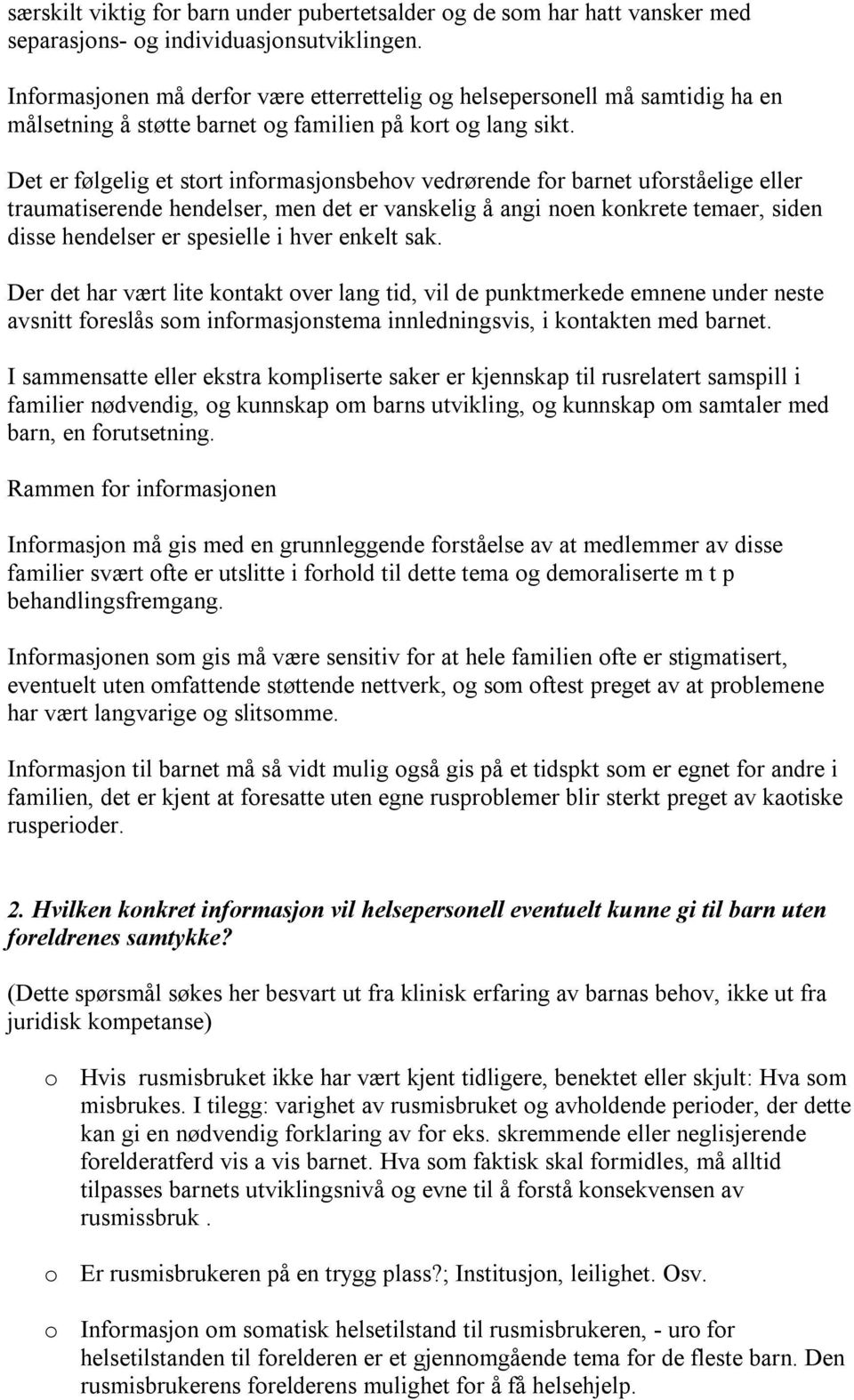 Det er følgelig et stort informasjonsbehov vedrørende for barnet uforståelige eller traumatiserende hendelser, men det er vanskelig å angi noen konkrete temaer, siden disse hendelser er spesielle i