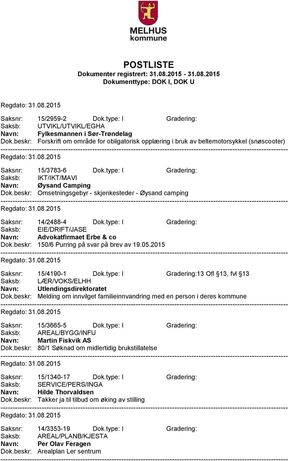 beskr: Omsetningsgebyr - skjenkesteder - Øysand camping Saksnr: 14/2488-4 Dok.type: I Gradering: Saksb: EIE/DRIFT/JASE Navn: Advokatfirmaet Erbe & co Dok.beskr: 150/6 Purring på svar på brev av 19.05.