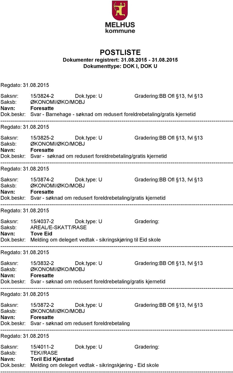 beskr: Melding om delegert vedtak - sikringskjøring til Eid skole Saksnr: 15/3832-2 Dok.type: U Gradering:BB Ofl 13, fvl 13 Saksnr: 15/3872-2 Dok.