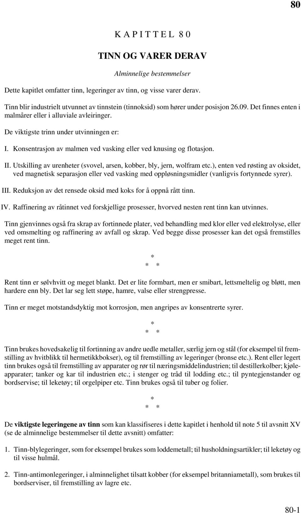 Konsentrasjon av malmen ved vasking eller ved knusing og flotasjon. II. Utskilling av urenheter (svovel, arsen, kobber, bly, jern, wolfram etc.