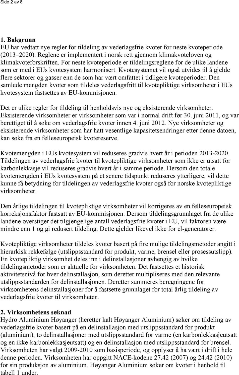 Kvotesystemet vil også utvides til å gjelde flere sektorer og gasser enn de som har vært omfattet i tidligere kvoteperioder.