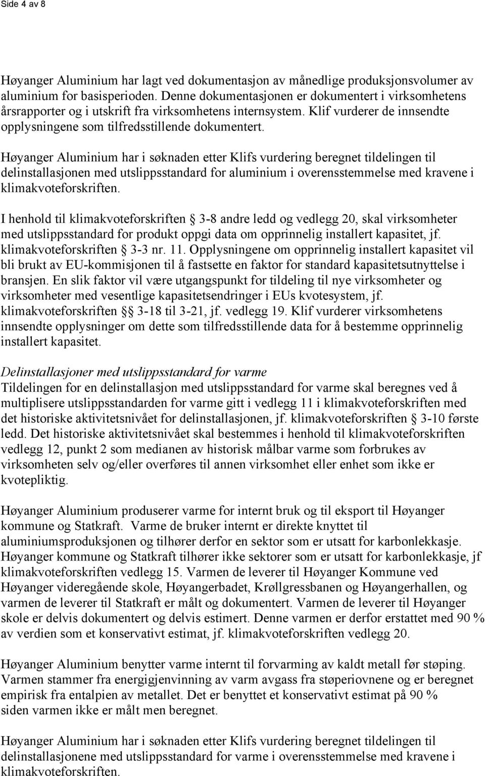 Høyanger Aluminium har i søknaden etter Klifs vurdering beregnet tildelingen til delinstallasjonen med utslippsstandard for aluminium i overensstemmelse med kravene i klimakvoteforskriften.