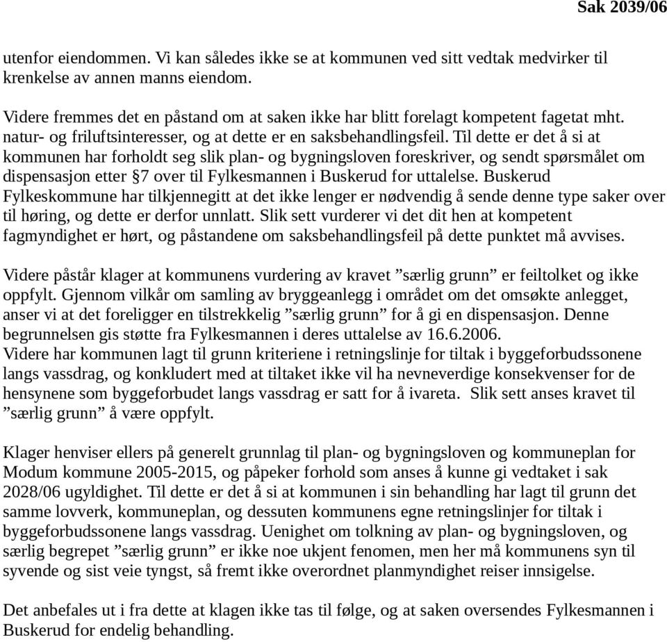 Til dette er det å si at kommunen har forholdt seg slik plan- og bygningsloven foreskriver, og sendt spørsmålet om dispensasjon etter 7 over til Fylkesmannen i Buskerud for uttalelse.