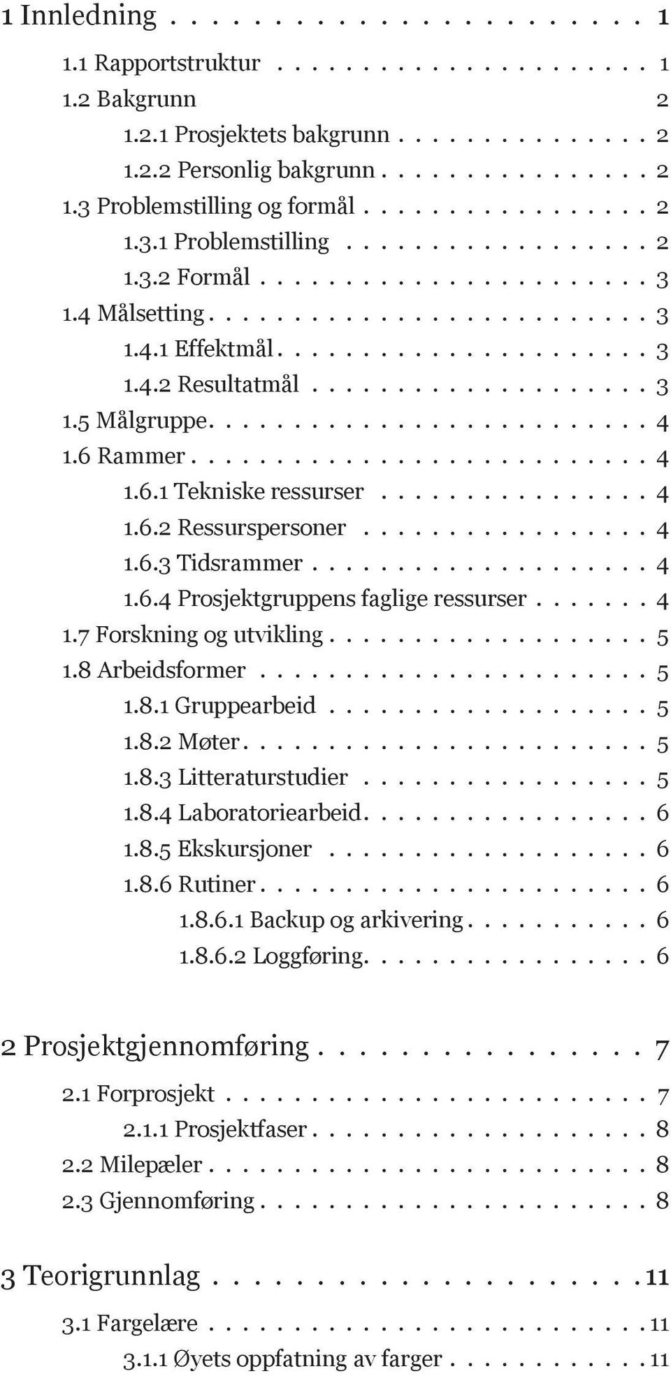 ................... 3 1.5 Målgruppe.......................... 4 1.6 Rammer........................... 4 1.6.1 Tekniske ressurser................ 4 1.6.2 Ressurspersoner................. 4 1.6.3 Tidsrammer.