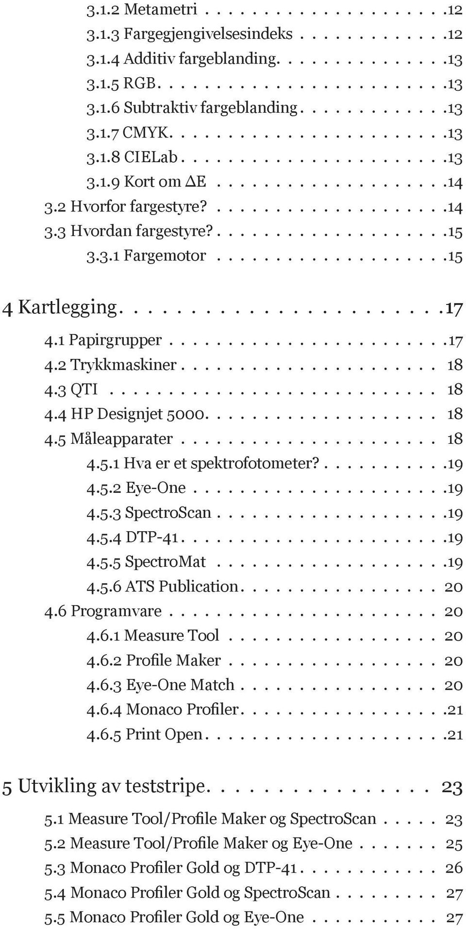 ....................15 3.3.1 Fargemotor....................15 4 Kartlegging.......................17 4.1 Papirgrupper........................17 4.2 Trykkmaskiner...................... 18 4.3 QTI.