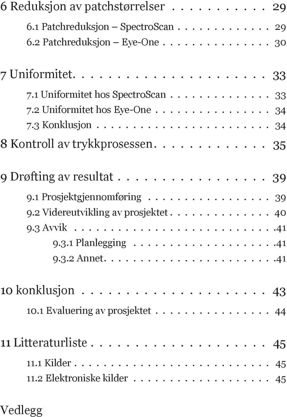 ................ 39 9.1 Prosjektgjennomføring................. 39 9.2 Videreutvikling av prosjektet.............. 40 9.3 Avvik............................41 9.3.1 Planlegging....................41 9.3.2 Annet.