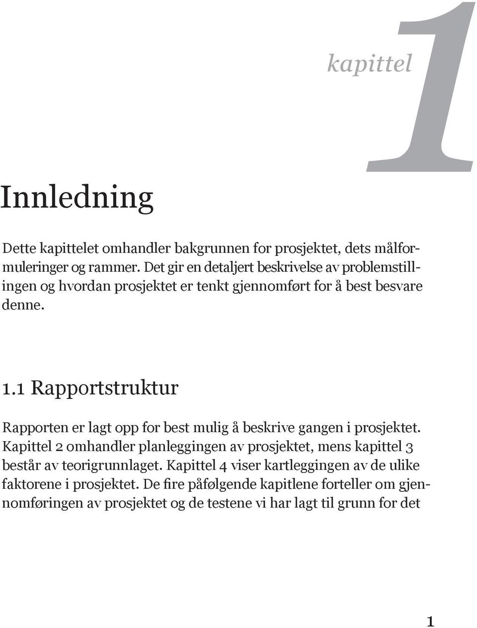 1 Rapportstruktur Rapporten er lagt opp for best mulig å beskrive gangen i prosjektet.