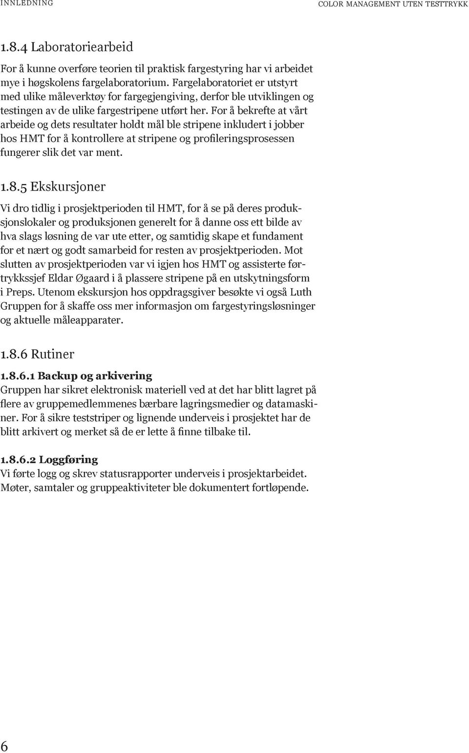 For å bekrefte at vårt arbeide og dets resultater holdt mål ble stripene inkludert i jobber hos HMT for å kontrollere at stripene og profileringsprosessen fungerer slik det var ment. 1.8.