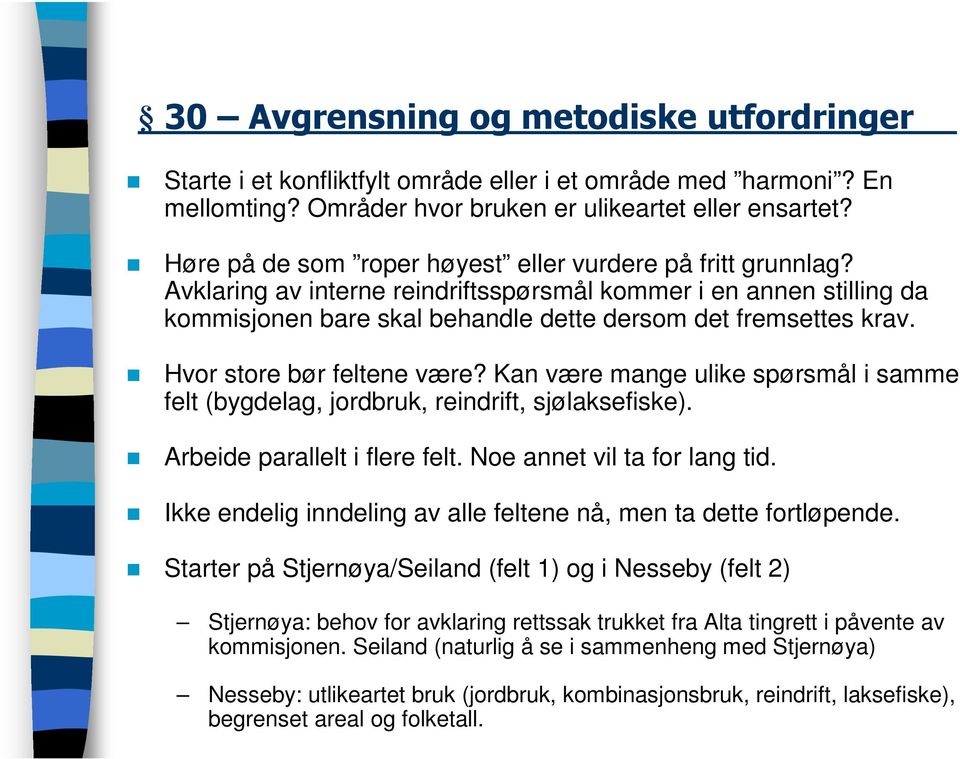 Hvor store bør feltene være? Kan være mange ulike spørsmål i samme felt (bygdelag, jordbruk, reindrift, sjølaksefiske). Arbeide parallelt i flere felt. Noe annet vil ta for lang tid.