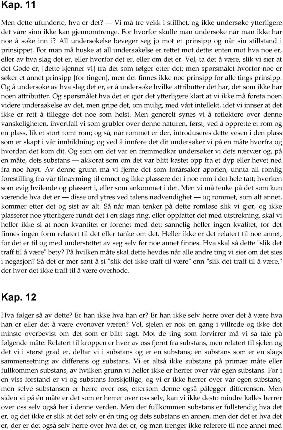 For man må huske at all undersøkelse er rettet mot dette: enten mot hva noe er, eller av hva slag det er, eller hvorfor det er, eller om det er.