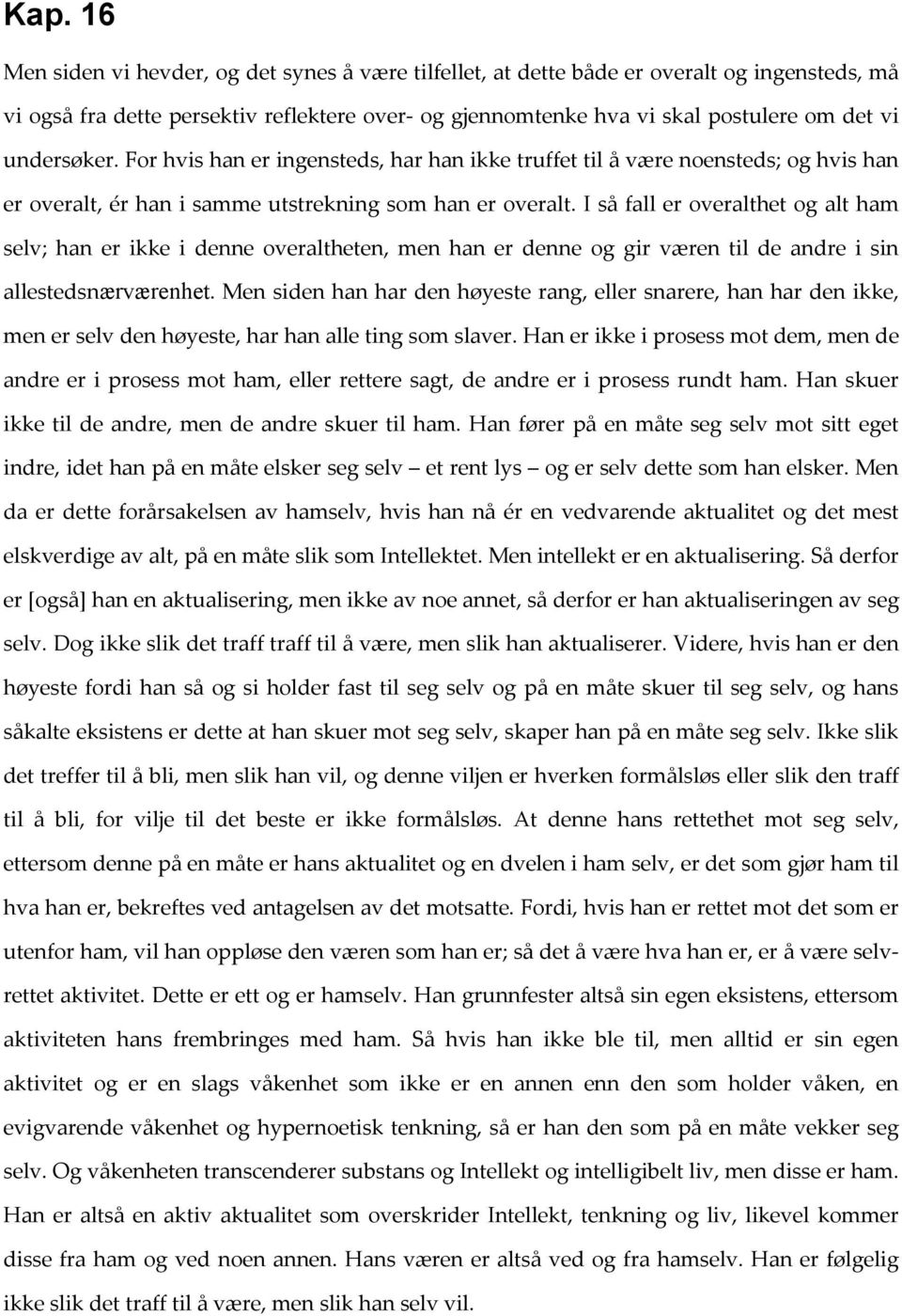 I så fall er overalthet og alt ham selv; han er ikke i denne overaltheten, men han er denne og gir væren til de andre i sin allestedsnærværenhet.