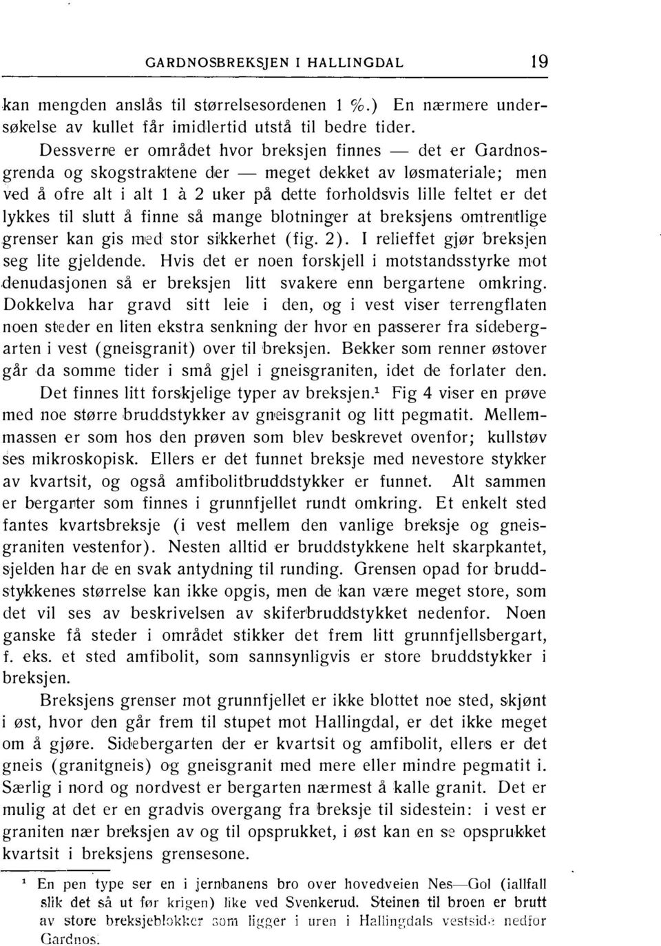 e; men ved å ofre alt i alt l a 2 uker på dette forholdsvis lille feltet er det lykkes til slutt å finne så mange blotninger at breksjens omtrentlige.grenser kan gis med stor si!kkerhet (fig. 2).