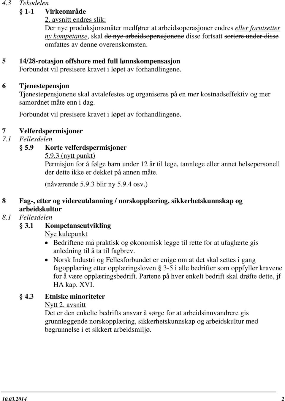 denne overenskomsten. 5 14/28-rotasjon offshore med full lønnskompensasjon Forbundet vil presisere kravet i løpet av forhandlingene.