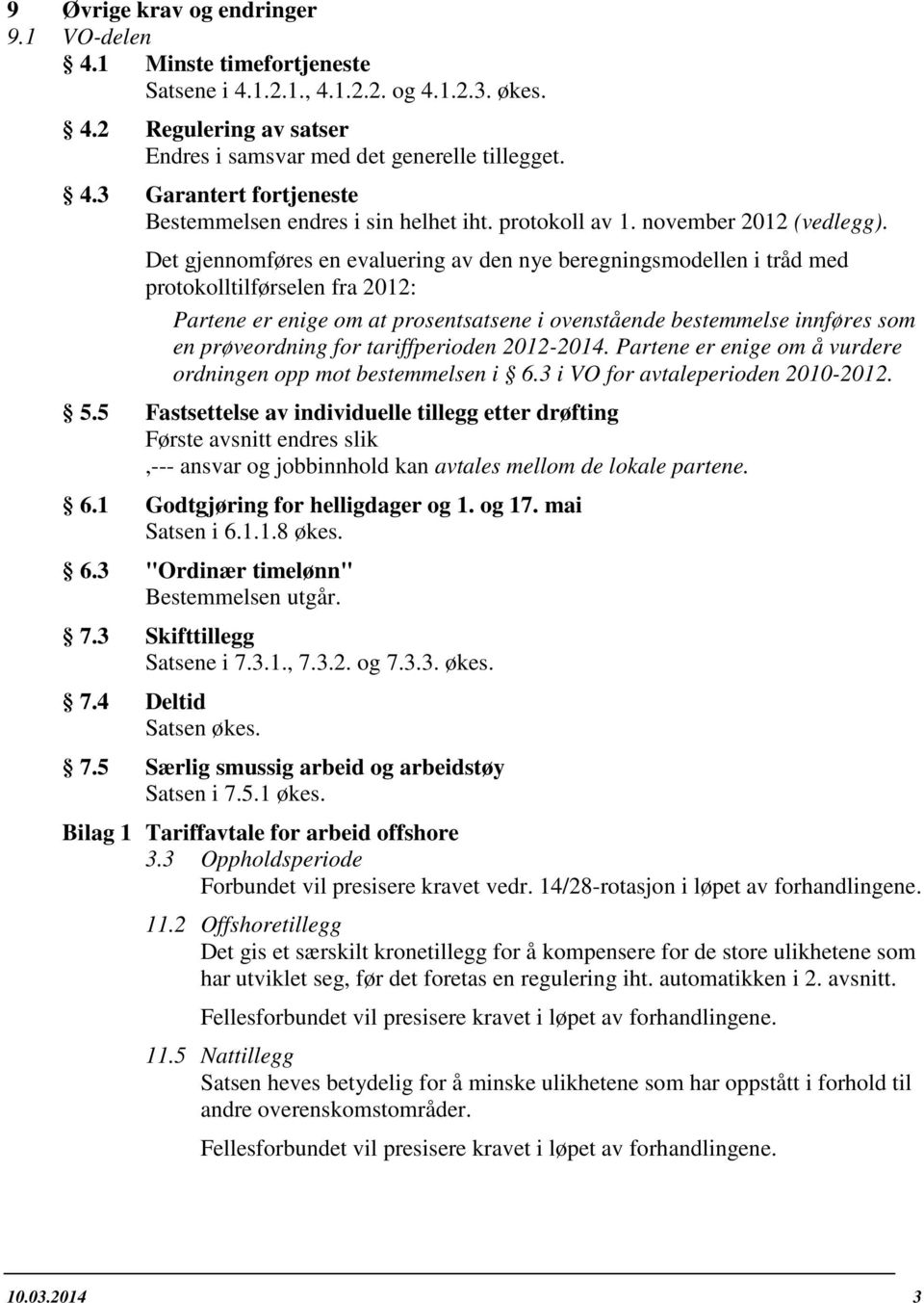 Det gjennomføres en evaluering av den nye beregningsmodellen i tråd med protokolltilførselen fra 2012: Partene er enige om at prosentsatsene i ovenstående bestemmelse innføres som en prøveordning for