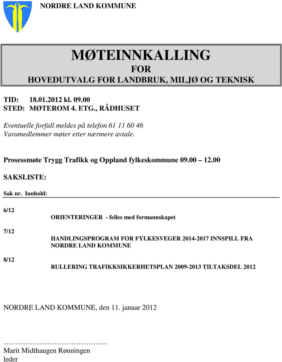 Prosessmøte Trygg Trafikk og Oppland fylkeskommune 09.00 12.00 SAKSLISTE: Sak nr.