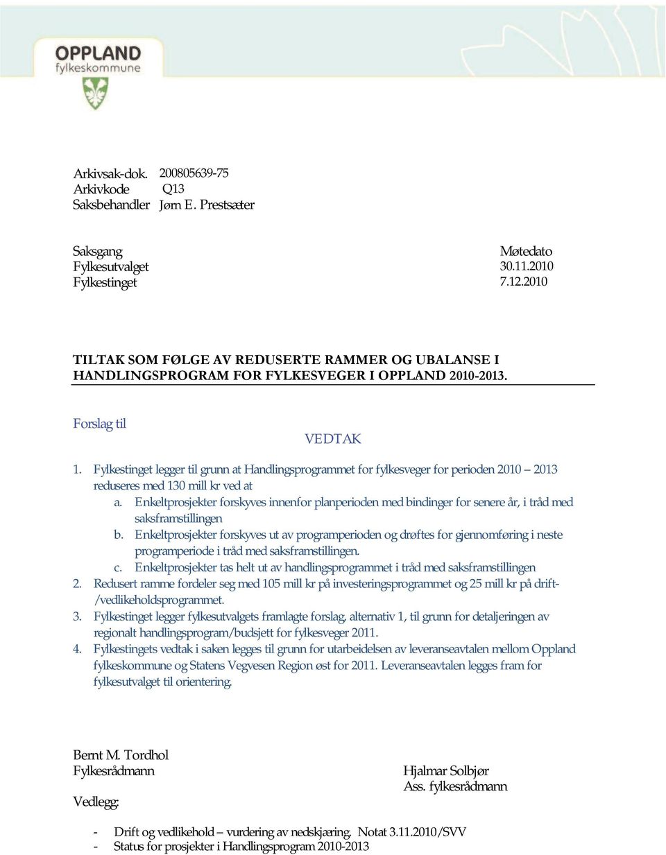 Fylkestinget legger til grunn at Handlingsprogrammet for fylkesveger for perioden 2010 2013 reduseres med 130 mill kr ved at a.