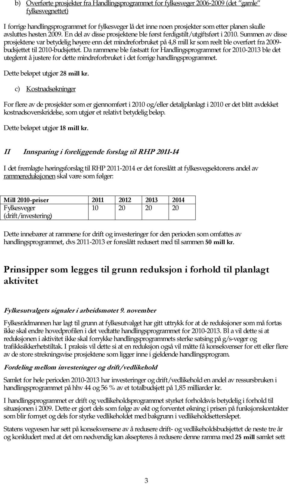 Summen av disse prosjektene var betydelig høyere enn det mindreforbruket på 4,8 mill kr som reelt ble overført fra 2009- budsjettet til 2010-budsjettet.