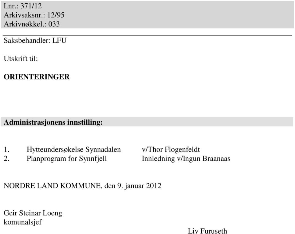 innstilling: 1. Hytteundersøkelse Synnadalen v/thor Flogenfeldt 2.