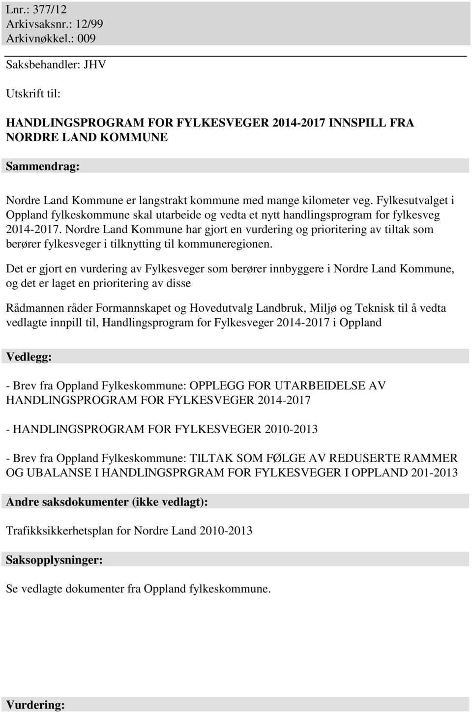 Fylkesutvalget i Oppland fylkeskommune skal utarbeide og vedta et nytt handlingsprogram for fylkesveg 2014-2017.