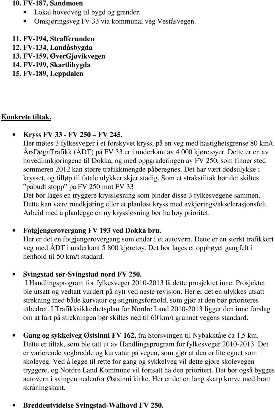 ÅrsDøgnTrafikk (ÅDT) på FV 33 er i underkant av 4 000 kjøretøyer.