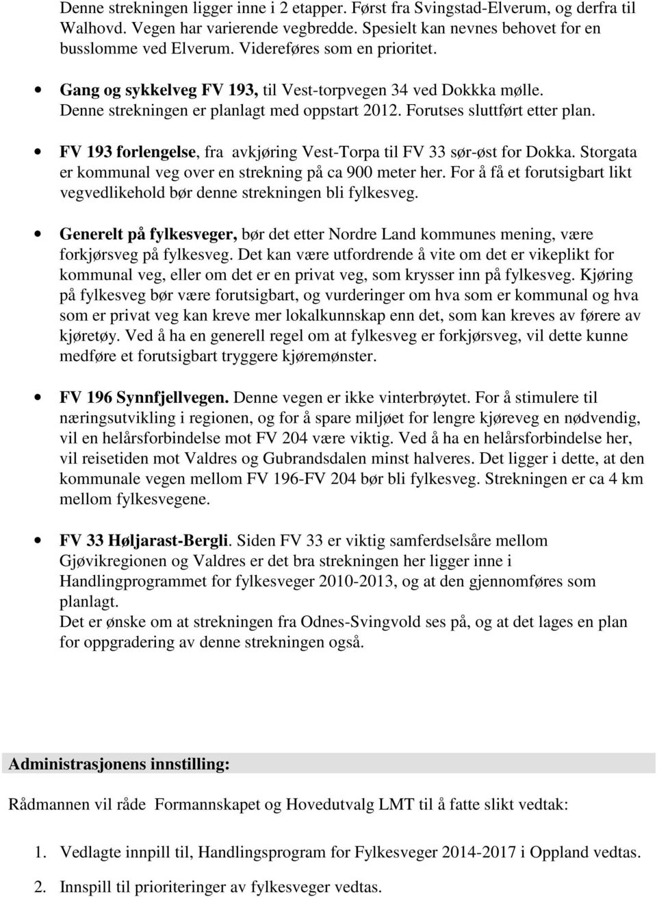 FV 193 forlengelse, fra avkjøring Vest-Torpa til FV 33 sør-øst for Dokka. Storgata er kommunal veg over en strekning på ca 900 meter her.